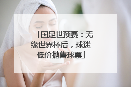 国足世预赛：无缘世界杯后，球迷低价抛售球票