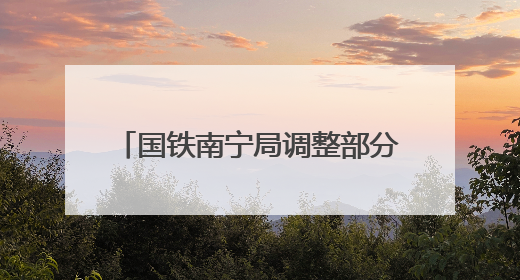 国铁南宁局调整部分旅客列车运行方案 多趟列车临时停运