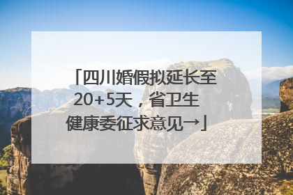 四川婚假拟延长至20+5天，省卫生健康委征求意见→