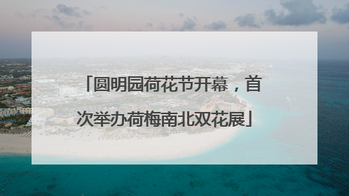 圆明园荷花节开幕，首次举办荷梅南北双花展