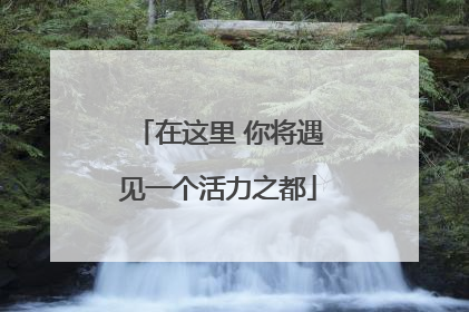 在这里 你将遇见一个活力之都