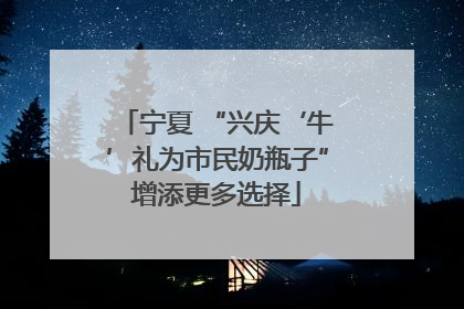 宁夏 “兴庆‘牛’礼为市民奶瓶子”增添更多选择