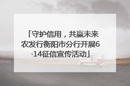 守护信用，共赢未来 农发行衡阳市分行开展6·14征信宣传活动