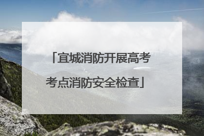 宜城消防开展高考考点消防安全检查