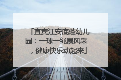 宜宾江安底蓬幼儿园：一球一绳展风采，健康快乐动起来