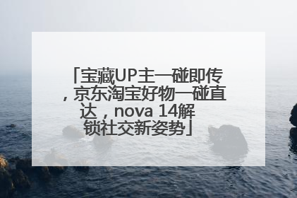 宝藏UP主一碰即传，京东淘宝好物一碰直达，nova 14解锁社交新姿势