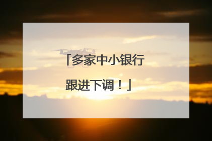 多家中小银行跟进下调！