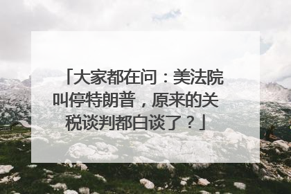 大家都在问：美法院叫停特朗普，原来的关税谈判都白谈了？