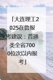 大连理工2025在鲁报考建议：普通类全省7000位次以内报考