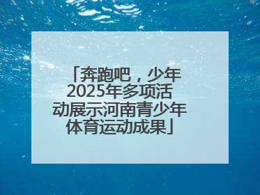 奔跑吧，少年 2025年多项活动展示河南青少年体育运动成果