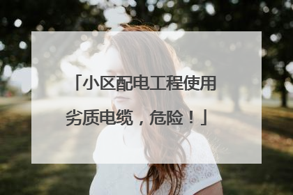 小区配电工程使用劣质电缆，危险！