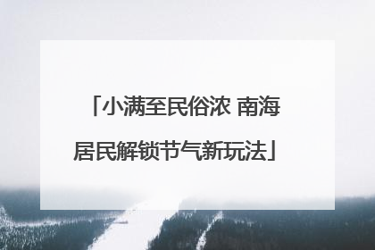 小满至民俗浓 南海居民解锁节气新玩法