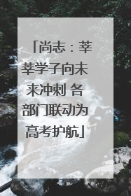 尚志：莘莘学子向未来冲刺 各部门联动为高考护航