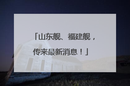 山东舰、福建舰，传来最新消息！