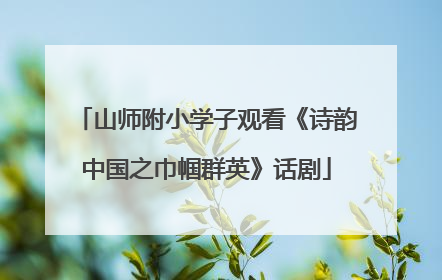 山师附小学子观看《诗韵中国之巾帼群英》话剧