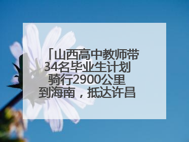 山西高中教师带34名毕业生计划骑行2900公里到海南，抵达许昌参观胖东来后，正式开启骑行之旅