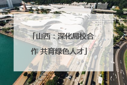 山西：深化局校合作 共育绿色人才