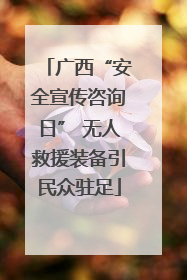 广西“安全宣传咨询日” 无人救援装备引民众驻足