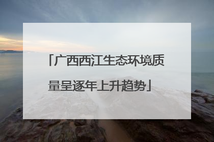 广西西江生态环境质量呈逐年上升趋势