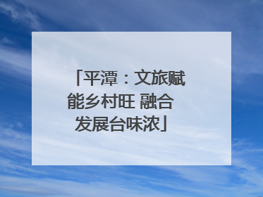 平潭：文旅赋能乡村旺 融合发展台味浓