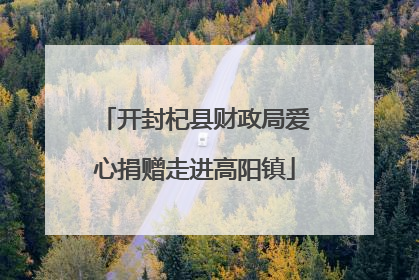 开封杞县财政局爱心捐赠走进高阳镇