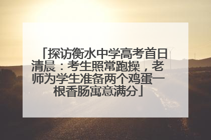 探访衡水中学高考首日清晨：考生照常跑操，老师为学生准备两个鸡蛋一根香肠寓意满分