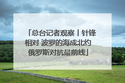 总台记者观察丨针锋相对 波罗的海成北约俄罗斯对抗最前线