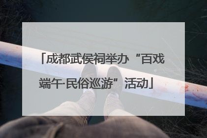 成都武侯祠举办“百戏端午·民俗巡游”活动