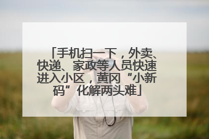 手机扫一下，外卖、快递、家政等人员快速进入小区，黄冈“小新码”化解两头难