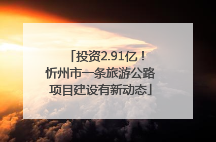投资2.91亿！忻州市一条旅游公路项目建设有新动态
