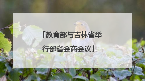 教育部与吉林省举行部省会商会议