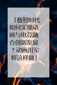 数智时代如何实现动画与电竞融合创新发展？动画川军将这样做