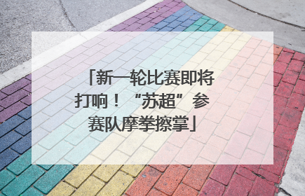 新一轮比赛即将打响！“苏超”参赛队摩拳擦掌
