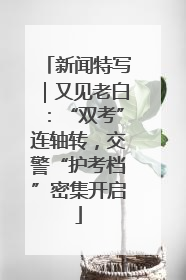 新闻特写｜又见老白：“双考”连轴转，交警“护考档”密集开启