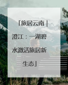 旅居云南｜澄江：一湖碧水激活旅居新生态