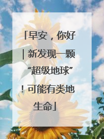 早安，你好｜新发现一颗“超级地球”！可能有类地生命