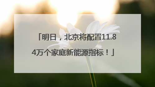 明日，北京将配置11.84万个家庭新能源指标！