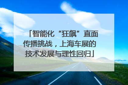 智能化“狂飙”直面传播挑战，上海车展的技术发展与理性回归