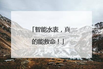 智能水表，真的能救命！