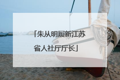 朱从明履新江苏省人社厅厅长