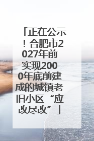 正在公示！合肥市2027年前实现2000年底前建成的城镇老旧小区“应改尽改”