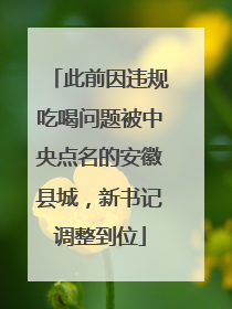 此前因违规吃喝问题被中央点名的安徽县城，新书记调整到位