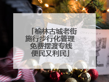 榆林古城老街施行步行化管理 免费摆渡专线便民又利民