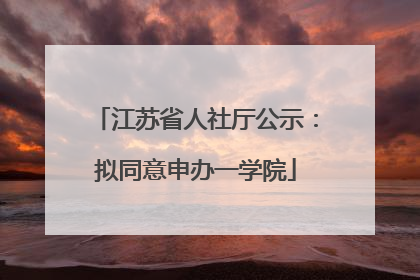 江苏省人社厅公示：拟同意申办一学院