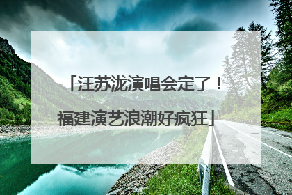 汪苏泷演唱会定了！福建演艺浪潮好疯狂