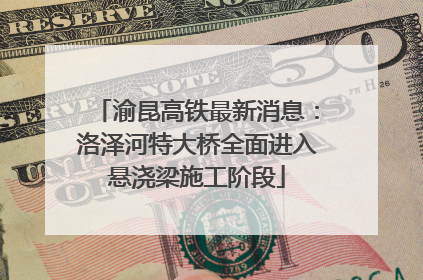 渝昆高铁最新消息：洛泽河特大桥全面进入悬浇梁施工阶段
