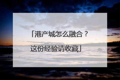 港产城怎么融合？这份经验请收藏