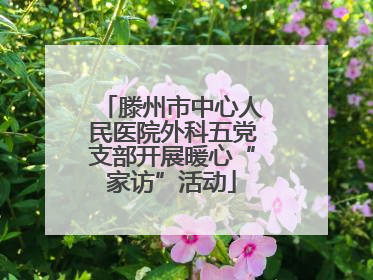 滕州市中心人民医院外科五党支部开展暖心“家访”活动
