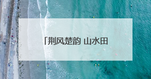 荆风楚韵 山水田园｜从各自抢游客到一起留游客 钟祥七村抱团解了“乡愁”添了“乡酬”