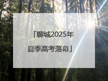 聊城2025年夏季高考落幕